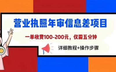 营业执照年审信息差项目，一单100-200元仅需五分钟，详细教程 操作步骤