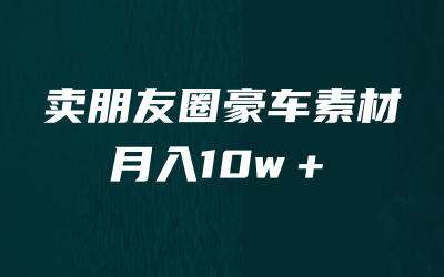 卖朋友圈素材，月入10w＋，小众暴利的赛道，谁做谁赚钱（教程 素材）