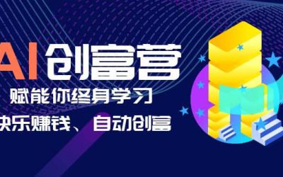 AI学习创富营-AI时代，赋能你终身学习、快乐赚钱、自动创富