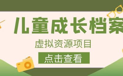 收费980的长期稳定项目，儿童成长档案虚拟资源变现