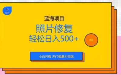 蓝海项目照片修复，轻松日入500 ，小白可做无门槛暴力变现【揭秘】