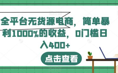 全平台无货源电商，简单暴利1000%的收益，0门槛日入400 【揭秘】