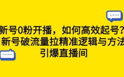 新号0粉开播，如何高效起号？新号破流量拉精准逻辑与方法，引爆直播间