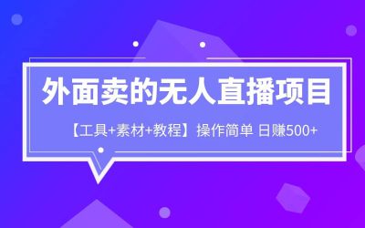 外面卖1980的无人直播项目【工具 素材 教程】日赚500