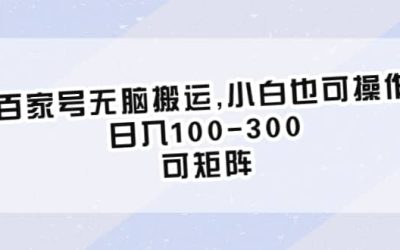 百家号无脑搬运,小白也可操作，日入100-300，可矩阵