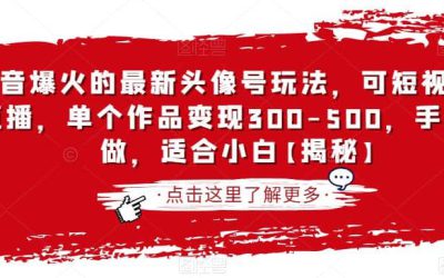 抖音爆火的最新头像号玩法，可短视频可直播，单个作品变现300-500，手机可做，适合小白【揭秘】