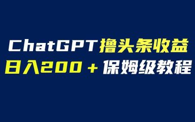 GPT解放双手撸头条收益，日入200保姆级教程，自媒体小白无脑操作