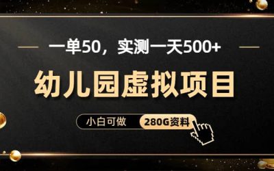 一单卖50，实测一天500-适合小白的幼儿园虚拟项目（附带最全资料280G）