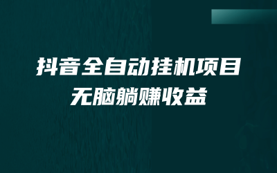 抖音全自动挂机薅羊毛，单号一天5-500＋，纯躺赚不用任何操作