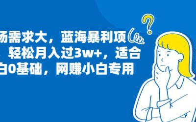 市场需求大，蓝海暴利项目，轻松月入过3w ，适合小白0基础，网赚小白专用