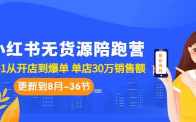 小红书无货源陪跑营：从0-1从开店到爆单 单店30万销售额（更至8月-36节课）