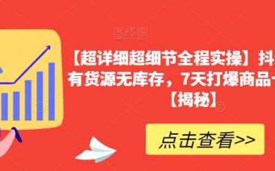 【超详细超细节全程实操】抖音小店有货源无库存，7天打爆商品卡玩法【揭秘】