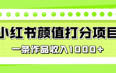 适合0基础小白的小红书颜值打分项目，一条作品收入1000