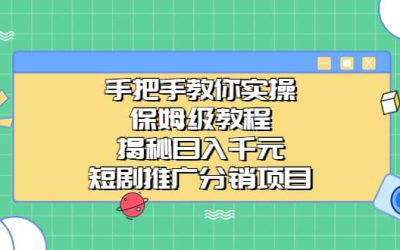 手把手教你实操！保姆级教程揭秘日入千元的短剧推广分销项目