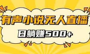 有声小说无人直播，睡着觉日入500，保姆式教学