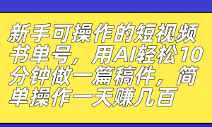 新手可操作的短视频书单号，用AI轻松10分钟做一篇稿件，一天轻松赚几百