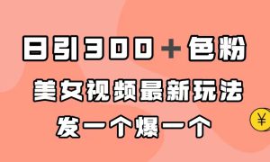 日引300＋色粉，美女视频最新玩法，发一个爆一个