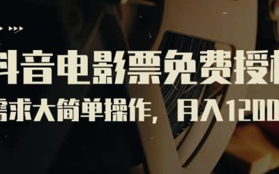 抖音电影票免费授权，需求大简单操作，月入12000 （教程 素材打包）