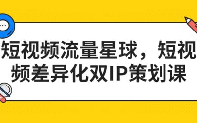 短视频流量星球，短视频差异化双IP策划课（2023新版）