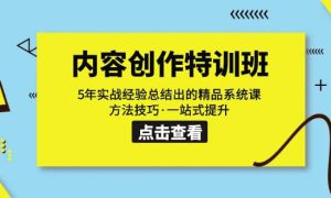 内容创作·特训班：5年实战经验总结出的精品系统课 方法技巧·一站式提升