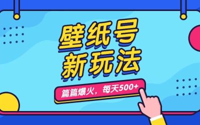 壁纸号新玩法，篇篇流量1w ，每天5分钟收益500，保姆级教学