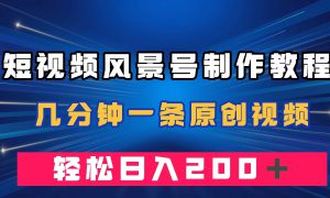 短视频风景号制作教程，几分钟一条原创视频，轻松日入200＋