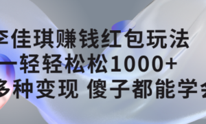 李佳琪赚钱红包玩法，一天轻轻松松1000 ，多种变现，傻子都能学会