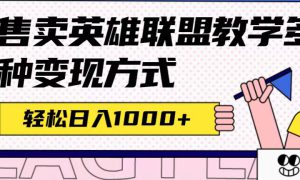 全网首发英雄联盟教学最新玩法，多种变现方式，日入1000 （附655G素材）