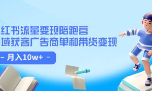 小红书流量·变现陪跑营：私域获客广告商单和带货变现 月入10w