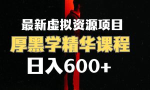 日入600 的虚拟资源项目 厚黑学精华解读课程【附课程资料 视频素材】