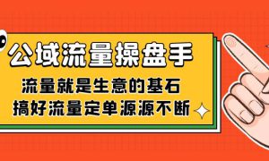 公域流量-操盘手，流量就是生意的基石，搞好流量定单源源不断