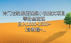 冷门右豹解压视频小说推文项目，零粉丝变现，日入1000-1500 （含教程）