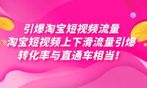 引爆淘宝短视频流量，淘宝短视频上下滑流量引爆，每天免费获取大几万高转化