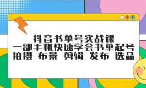 抖音书单号实战课，一部手机快速学会书单起号 拍摄 布景 剪辑 发布 选品