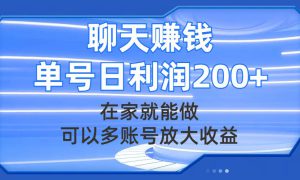 聊天赚钱，在家就能做，可以多账号放大收益，单号日利润200