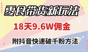 零食带货新玩法，18天9.6w佣金，几分钟一个作品（附快速破千粉方法）