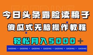 今日头条露脸读稿月入5000＋，傻瓜式无脑操作教程