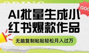 利用AI批量生成小红书爆款作品内容，无脑复制粘贴轻松月入过万