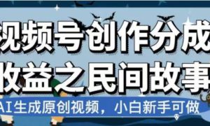 最新视频号分成计划之民间故事，AI生成原创视频，公域私域双重变现