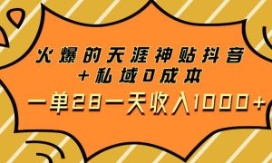 火爆的天涯神贴抖音 私域0成本一单28一天收入1000