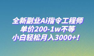 全新副业Ai指令工程师，单价200-1w不等，小白轻松月入3000 ！