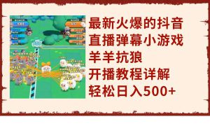 最新火爆的抖音直播弹幕小游戏羊羊抗狼，开播教程详解，轻松日入500