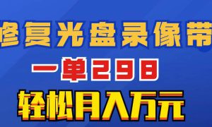 超冷门项目：修复光盘录像带，一单298，轻松月入万元