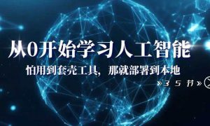 从0开始学习人工智能：怕用到套壳工具，那就部署到本地（35节课）