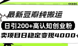 豆瓣纯搬运日引200 高认知创业粉“割韭菜日稳定变现4000 收益！