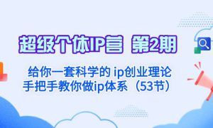 超级个体·IP营 第2期：给你一套科学的 ip创业理论  手把手教你做ip体系…