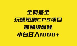 全网最全，玩赚短剧CPS项目保姆级教程，小白日入1000