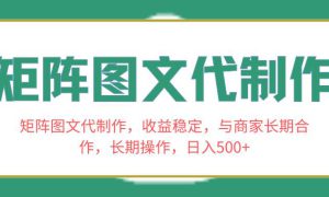 矩阵图文代制作，收益稳定，与商家长期合作，长期操作，日入500