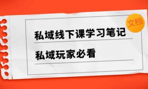 私域线下课学习笔记，私域玩家必看【文档】