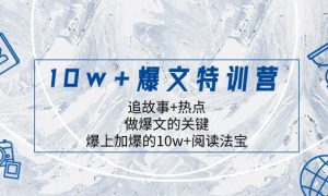 10w 爆文特训营，追故事 热点，做爆文的关键  爆上加爆的10w 阅读法宝